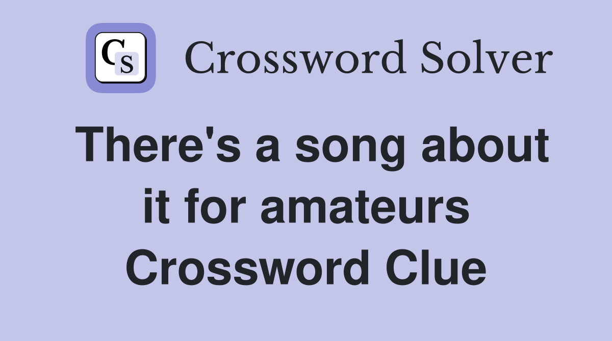 There's a song about it for amateurs Crossword Clue