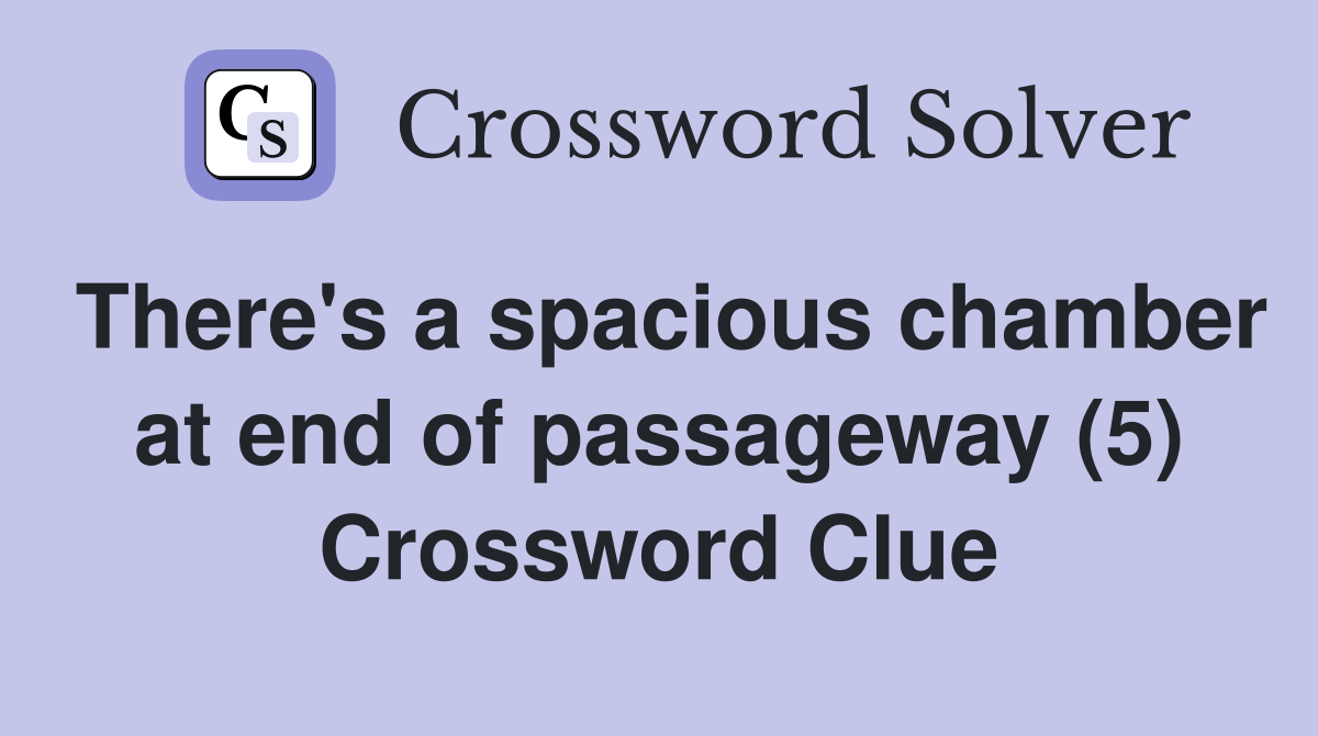 There's a spacious chamber at end of passageway (5) Crossword Clue