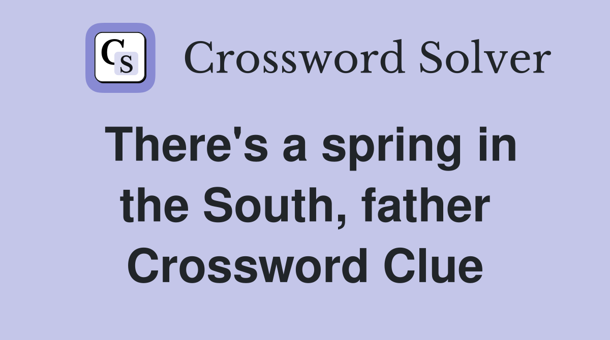 There's a spring in the South, father Crossword Clue