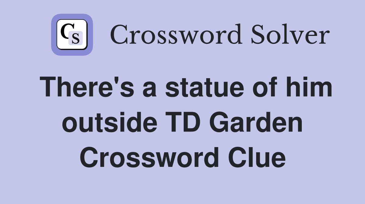 There's a statue of him outside TD Garden Crossword Clue