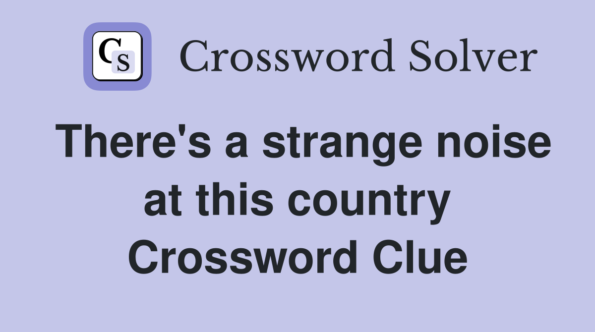 There's a strange noise at this country Crossword Clue