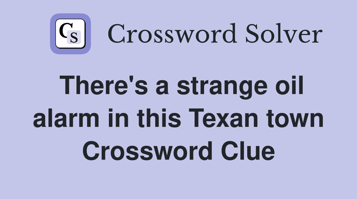 There's a strange oil alarm in this Texan town Crossword Clue