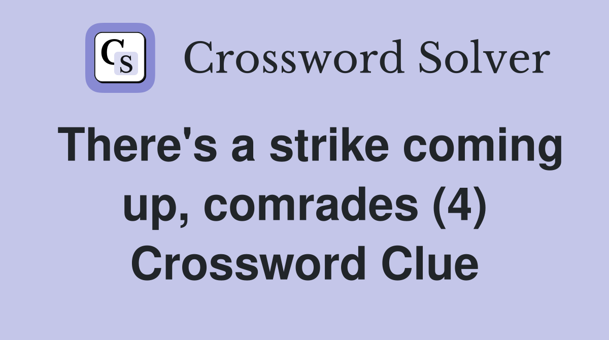 There's a strike coming up, comrades (4) Crossword Clue