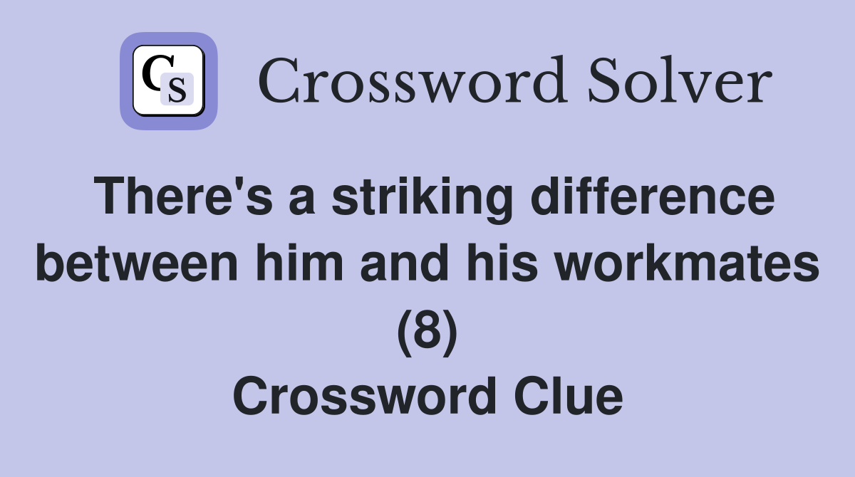 There's a striking difference between him and his workmates (8) Crossword Clue