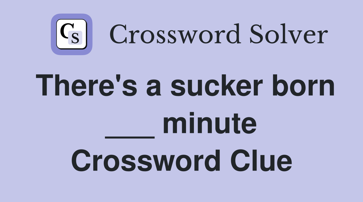 There's a sucker born ___ minute Crossword Clue