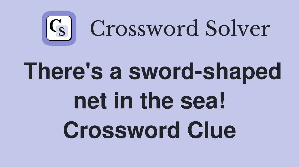 There's a sword-shaped net in the sea! Crossword Clue