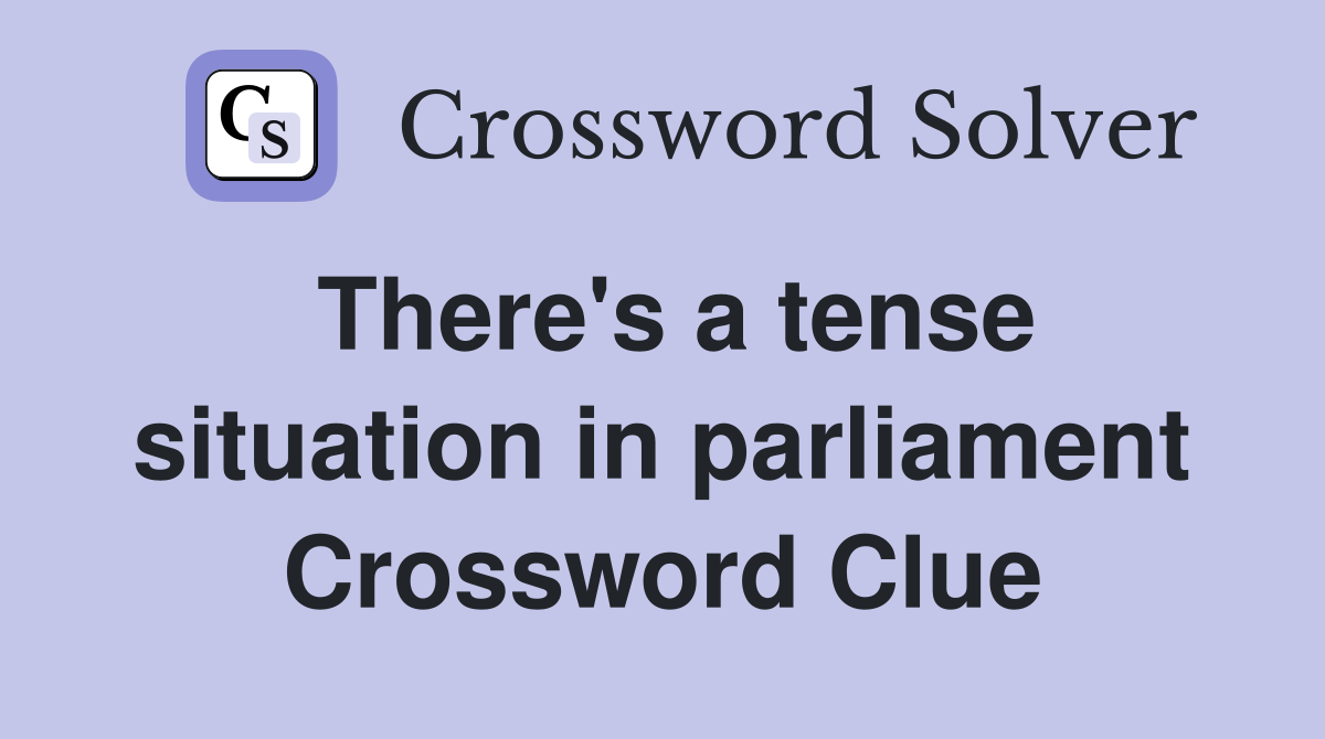 There's a tense situation in parliament Crossword Clue