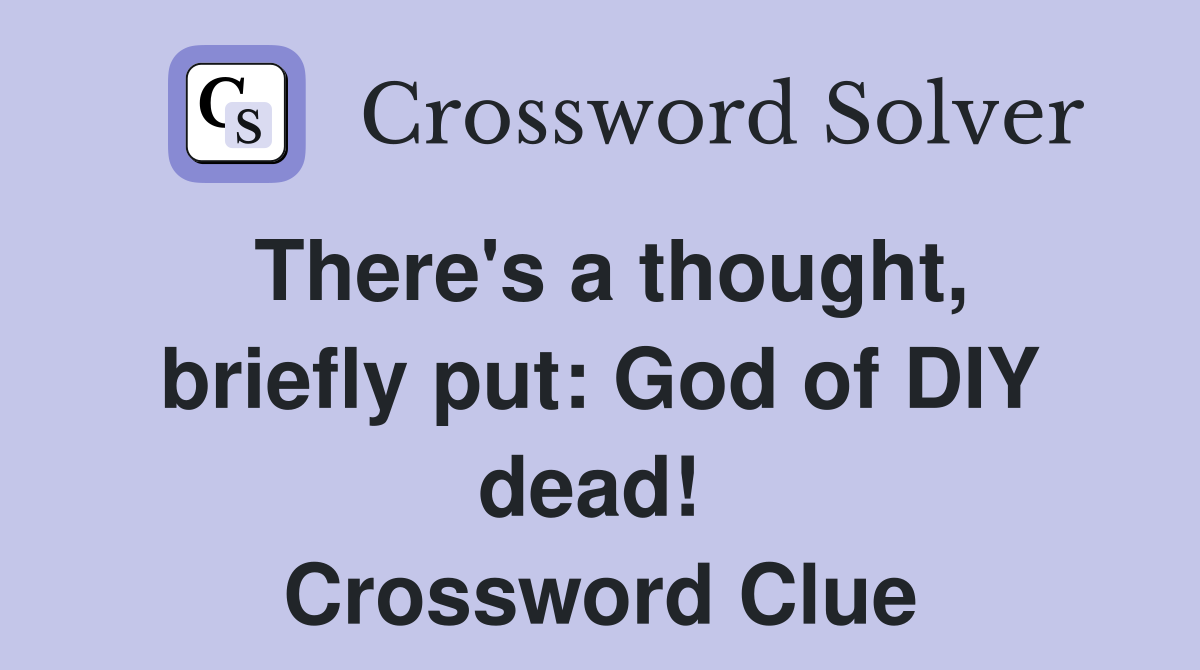 There's a thought, briefly put: God of DIY dead!  Crossword Clue