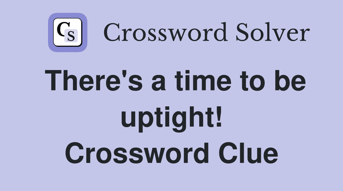 There's a time to be uptight! Crossword Clue
