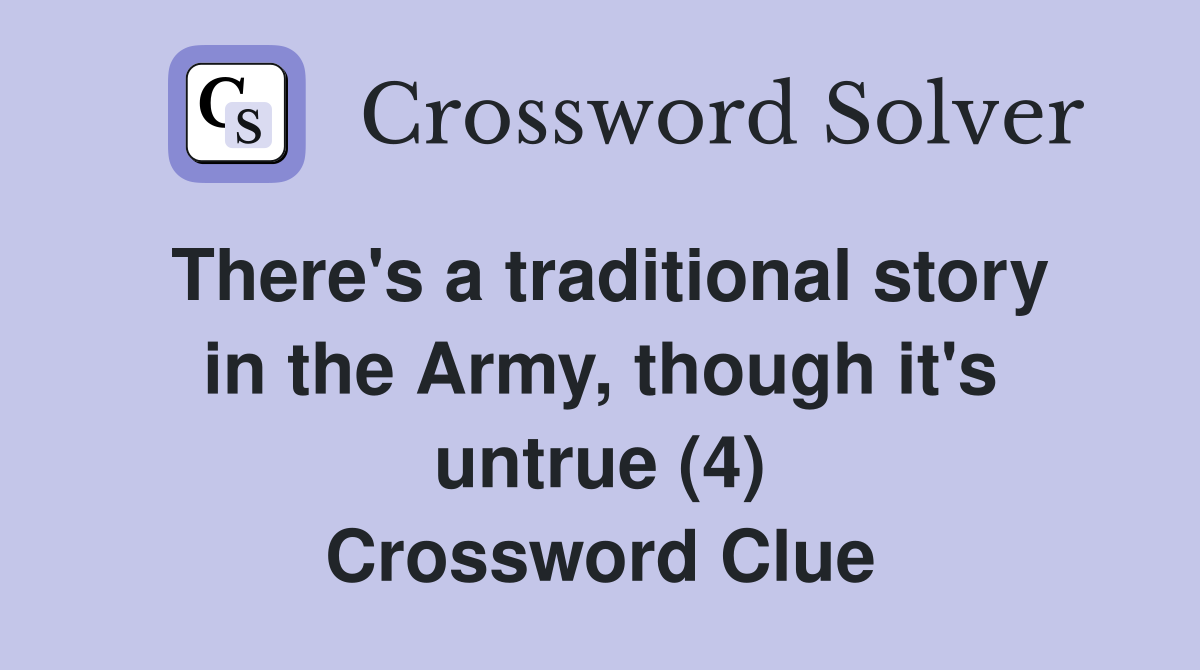 There's a traditional story in the Army, though it's untrue (4) Crossword Clue