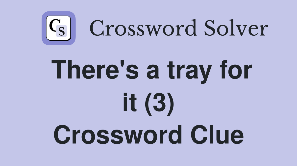 There's a tray for it (3) Crossword Clue