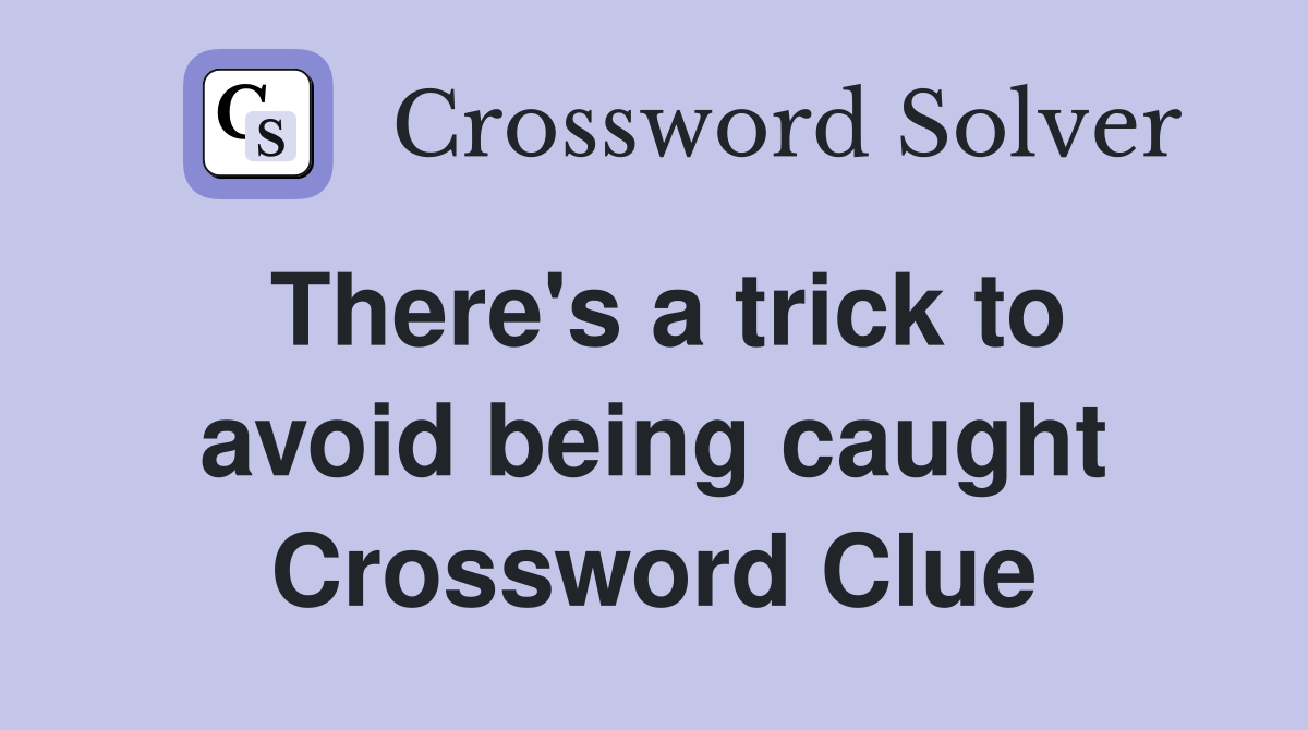 There's a trick to avoid being caught Crossword Clue