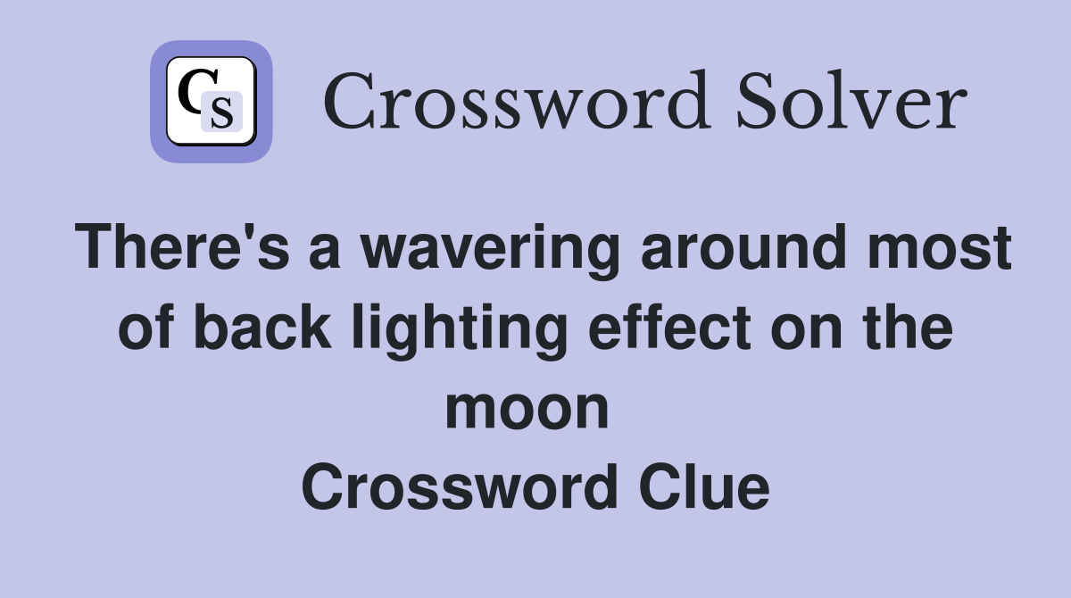 There's a wavering around most of back lighting effect on the moon  Crossword Clue