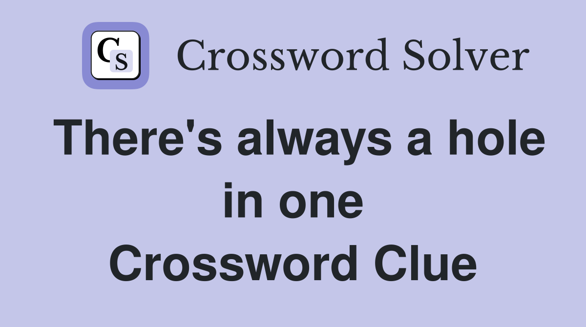 There's always a hole in one Crossword Clue