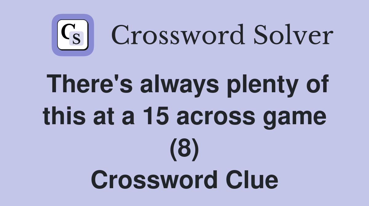 There's always plenty of this at a 15 across game (8) Crossword Clue