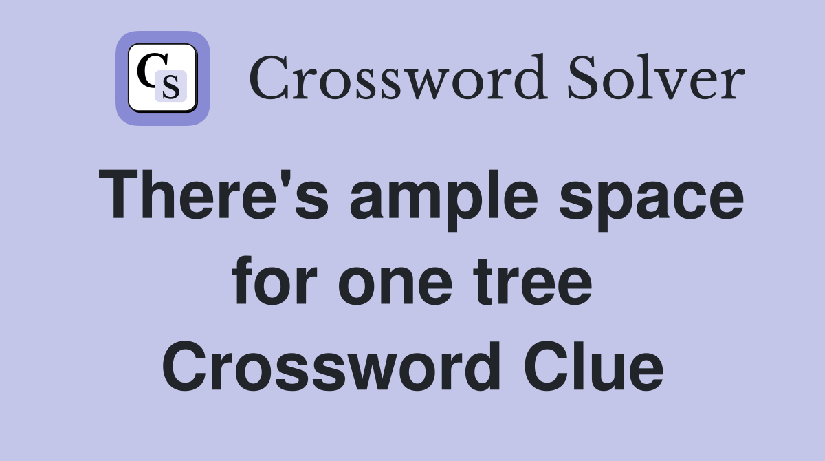 There's ample space for one tree Crossword Clue