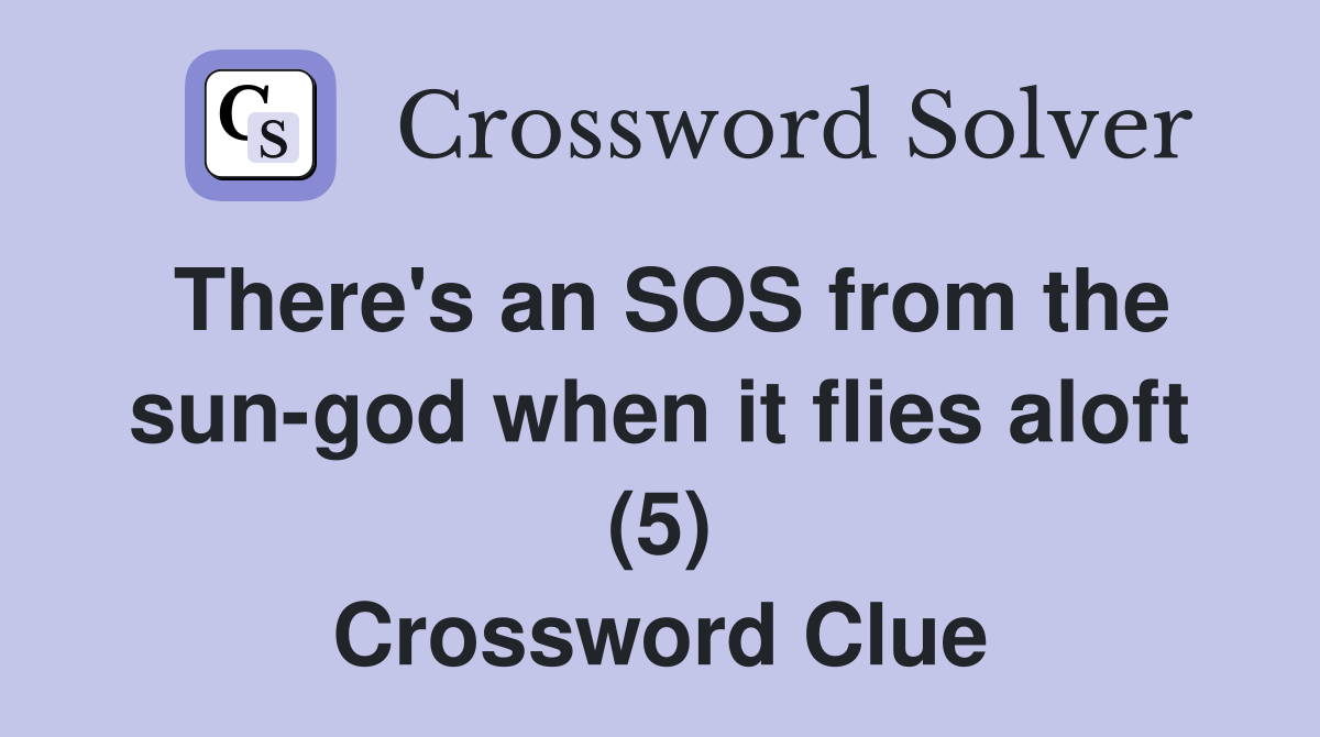 There's an SOS from the sun-god when it flies aloft (5) Crossword Clue