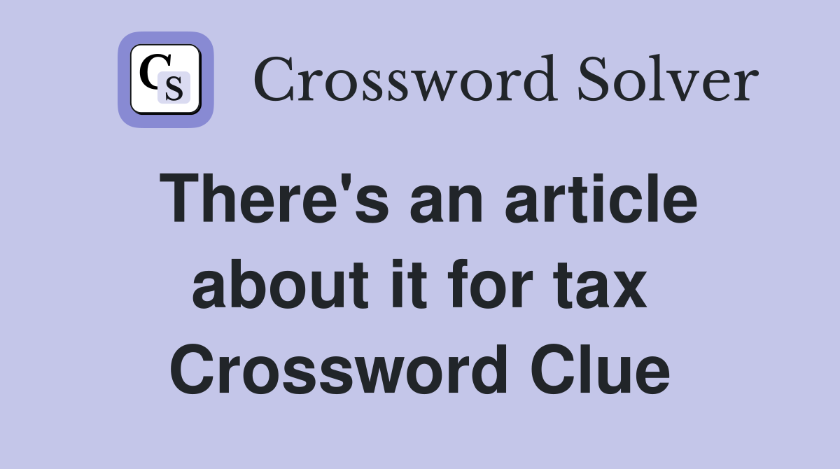 There's an article about it for tax Crossword Clue