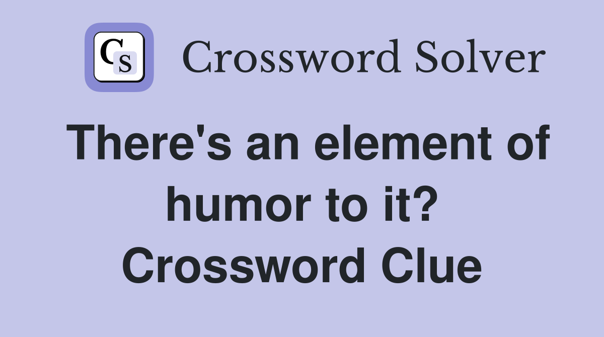 There's an element of humor to it? Crossword Clue