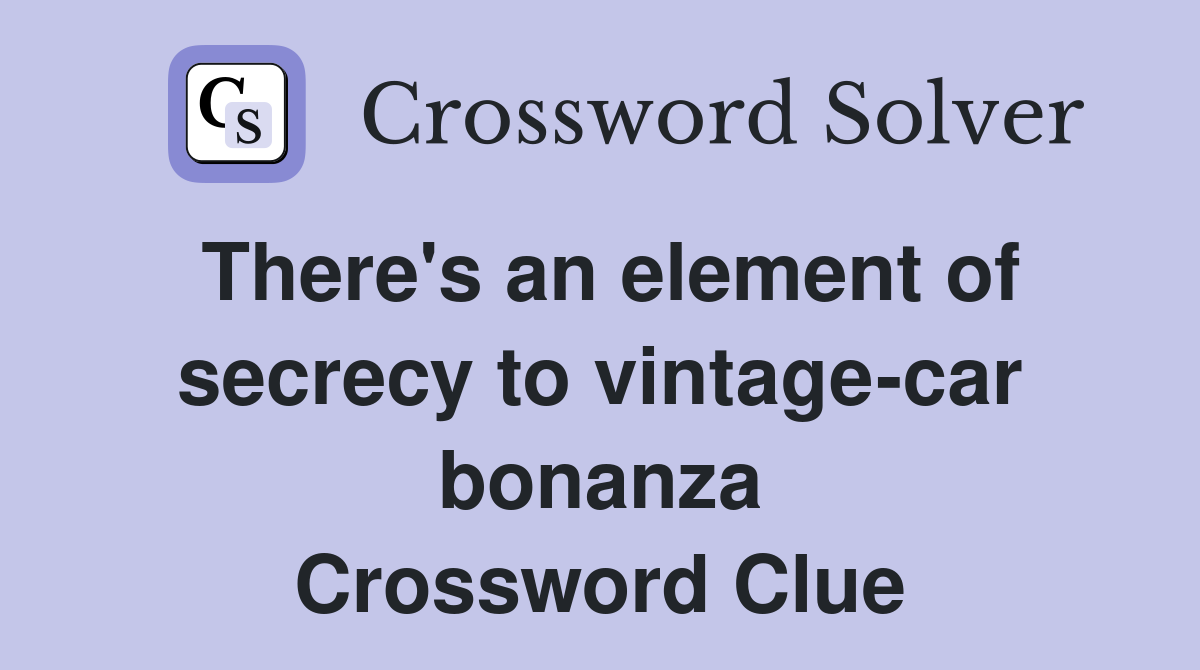There's an element of secrecy to vintage-car bonanza Crossword Clue
