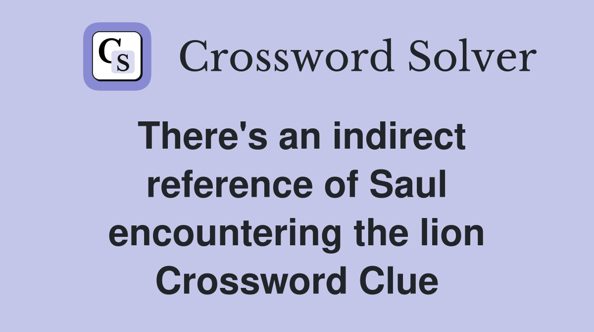 There's an indirect reference of Saul encountering the lion Crossword Clue