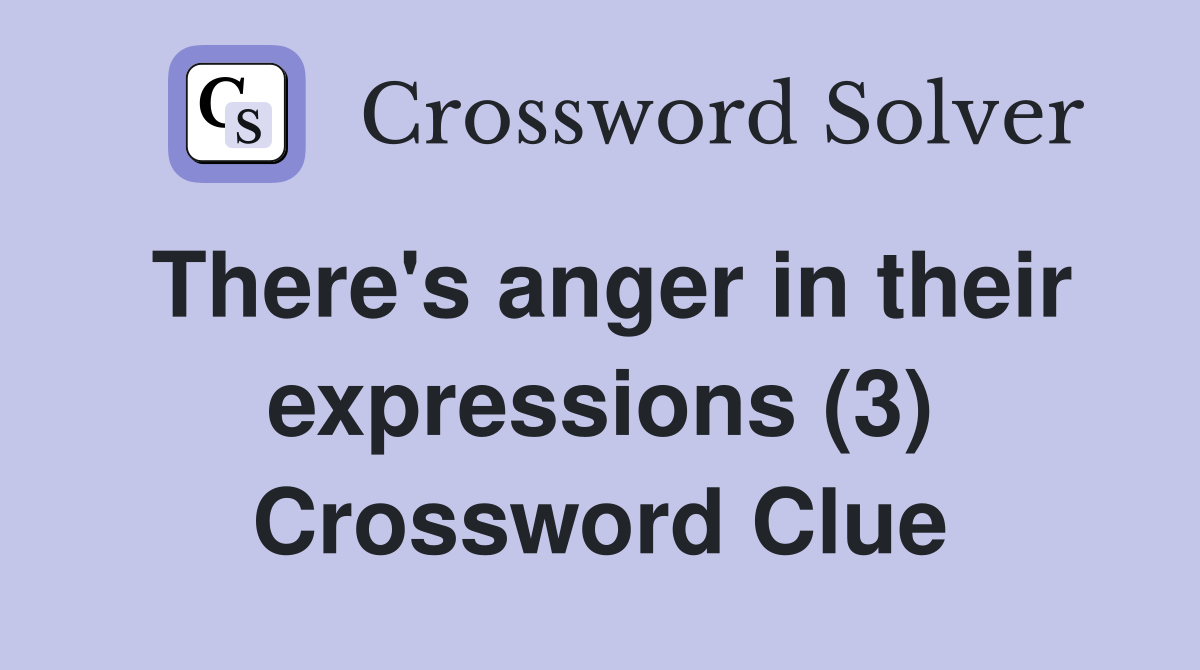 There's anger in their expressions (3) Crossword Clue