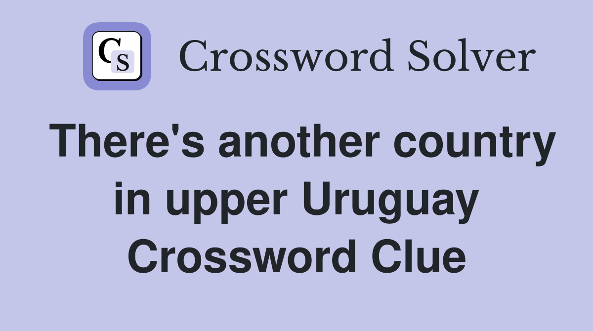 There's another country in upper Uruguay Crossword Clue