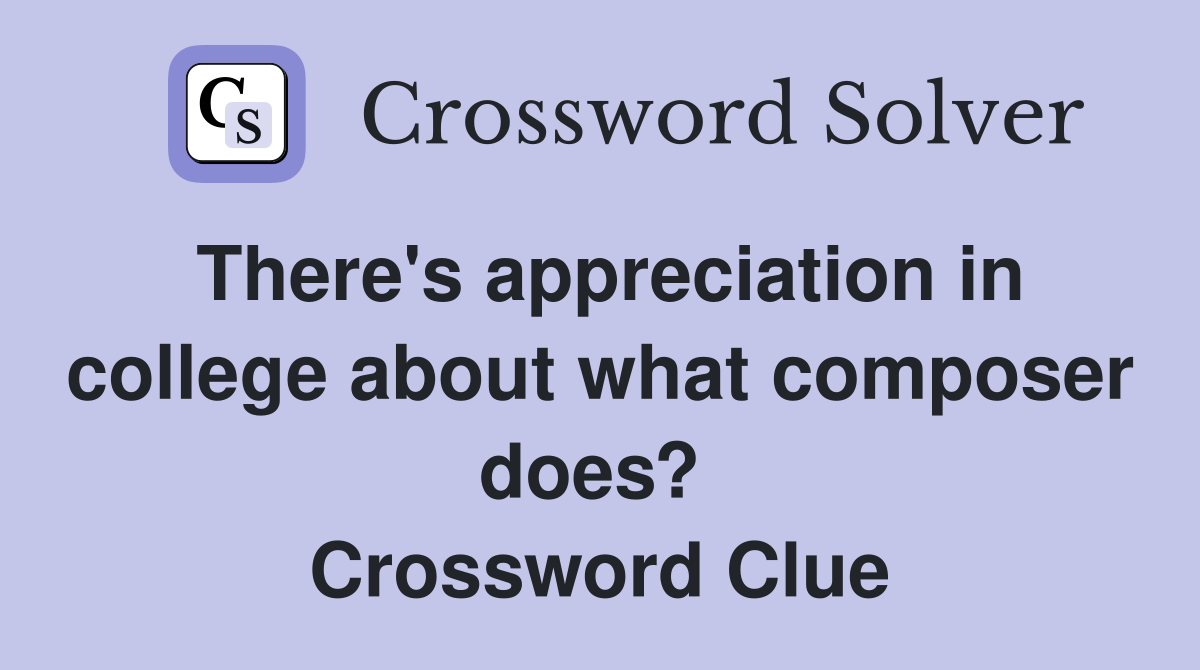 There's appreciation in college about what composer does?  Crossword Clue