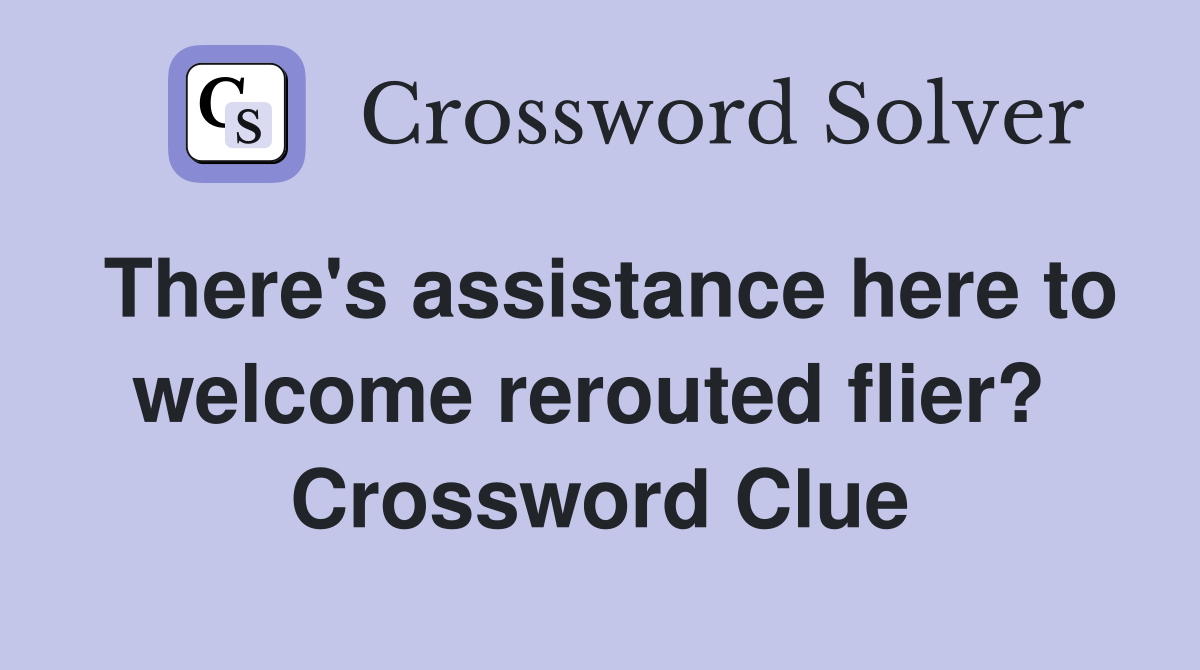 There's assistance here to welcome rerouted flier?  Crossword Clue
