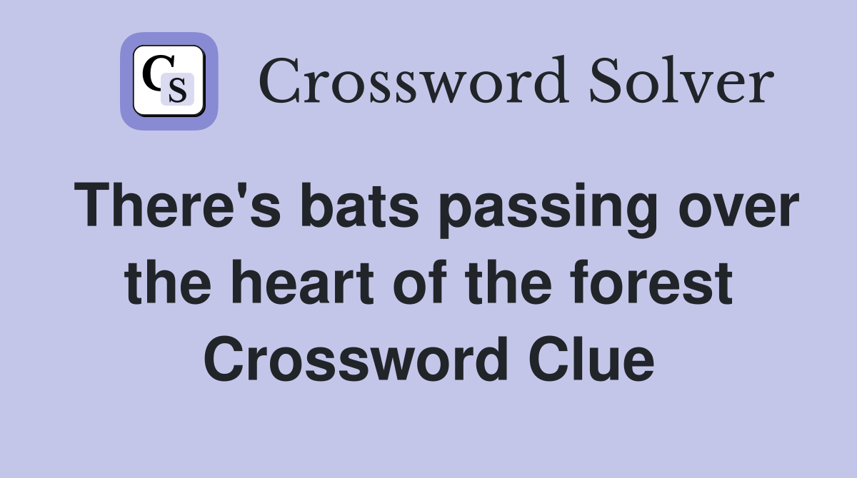 There's bats passing over the heart of the forest Crossword Clue