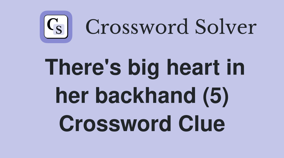 There's big heart in her backhand (5) Crossword Clue