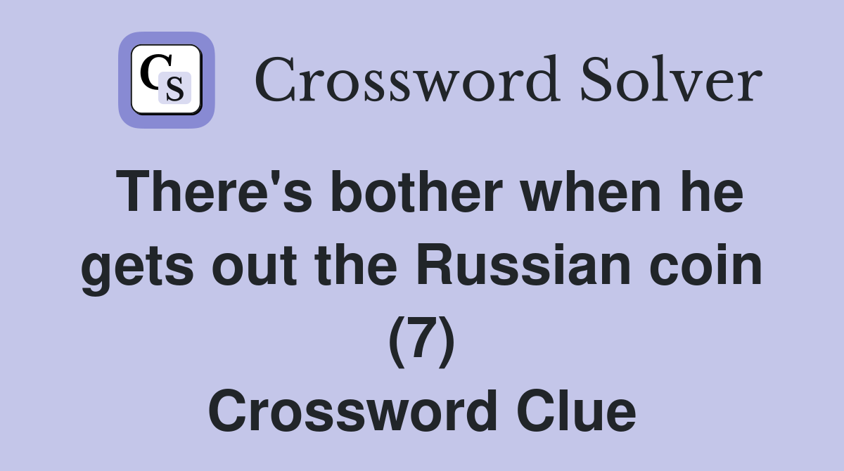 There's bother when he gets out the Russian coin (7) Crossword Clue