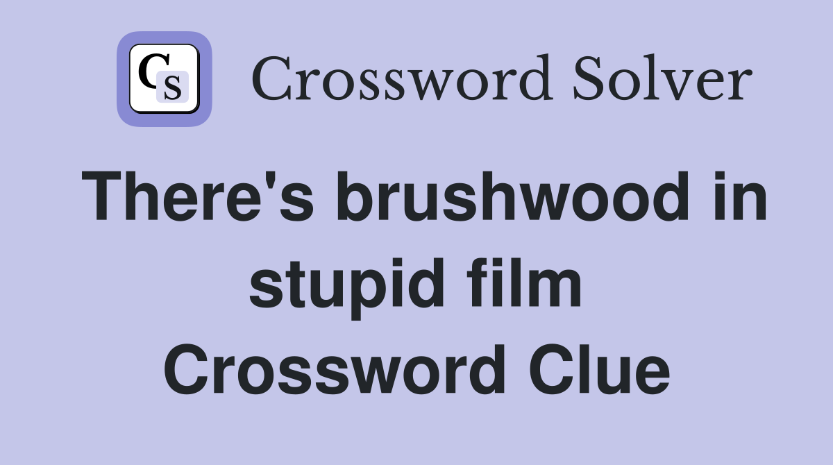 There's brushwood in stupid film Crossword Clue