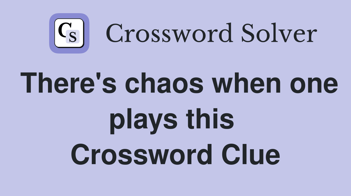There's chaos when one plays this  Crossword Clue