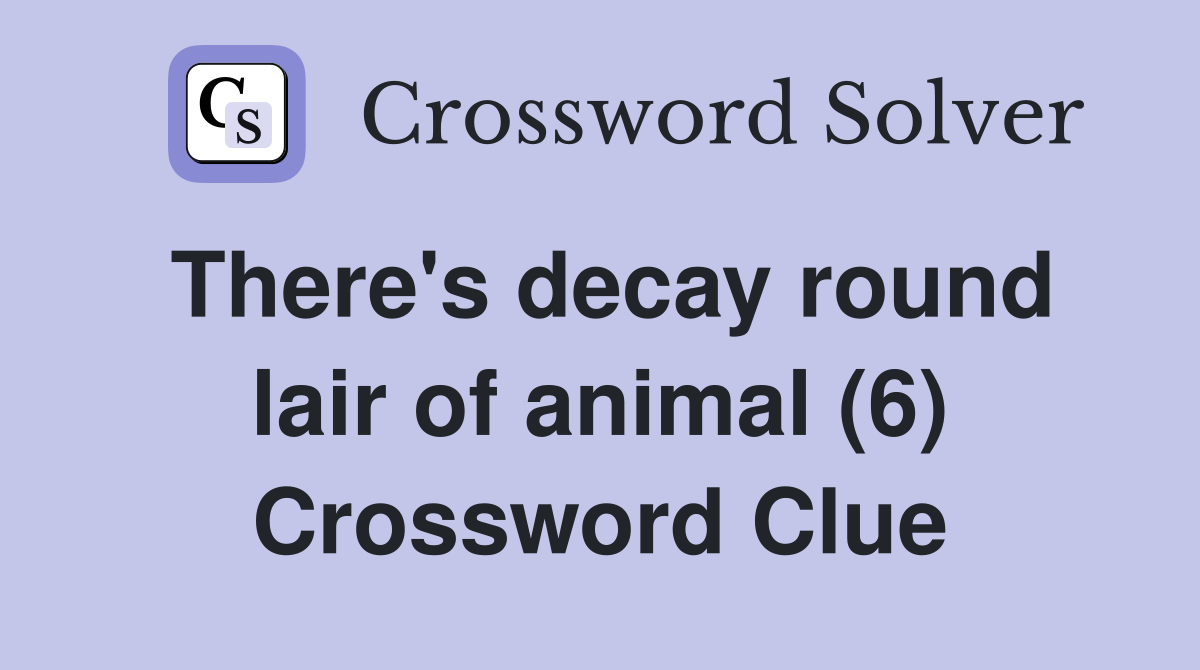 There's decay round lair of animal (6) Crossword Clue