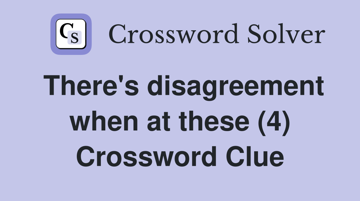 There's disagreement when at these (4) Crossword Clue
