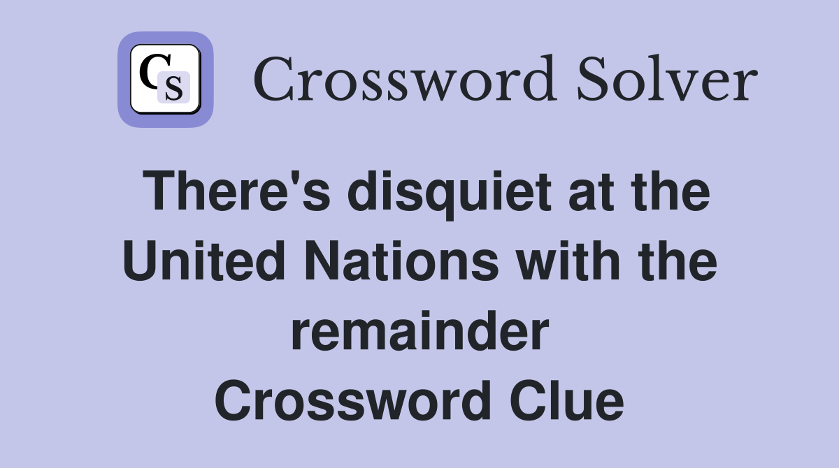 There's disquiet at the United Nations with the remainder Crossword Clue