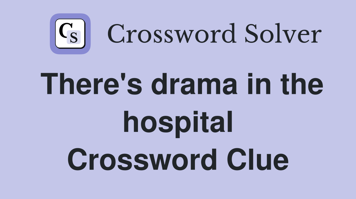 There's drama in the hospital Crossword Clue