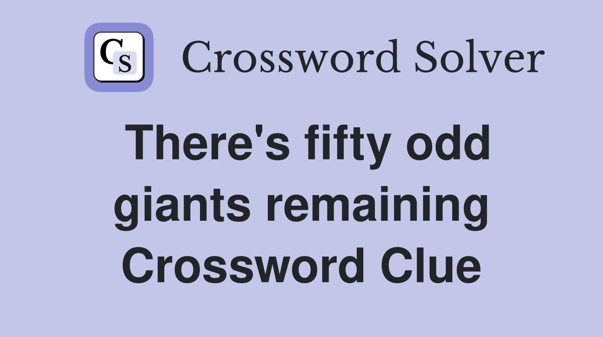 There's fifty odd giants remaining Crossword Clue