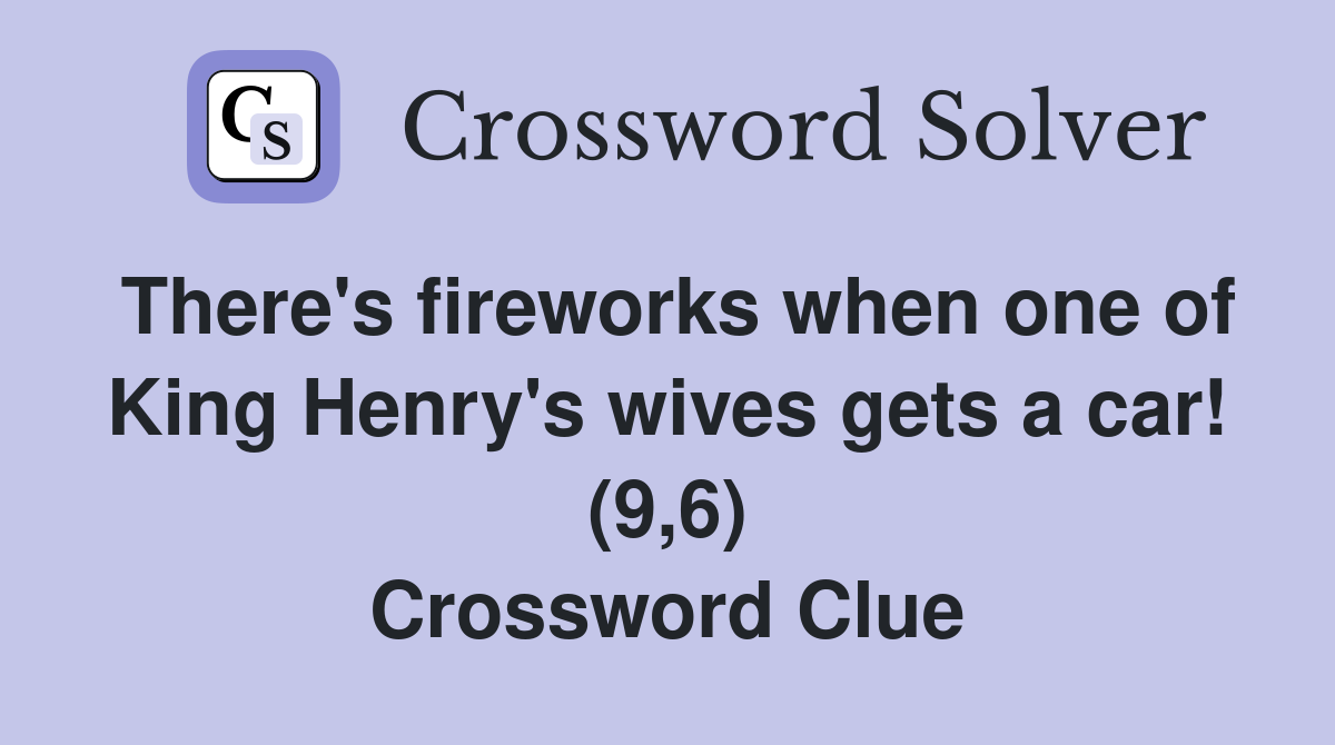 There's fireworks when one of King Henry's wives gets a car! (9,6) Crossword Clue