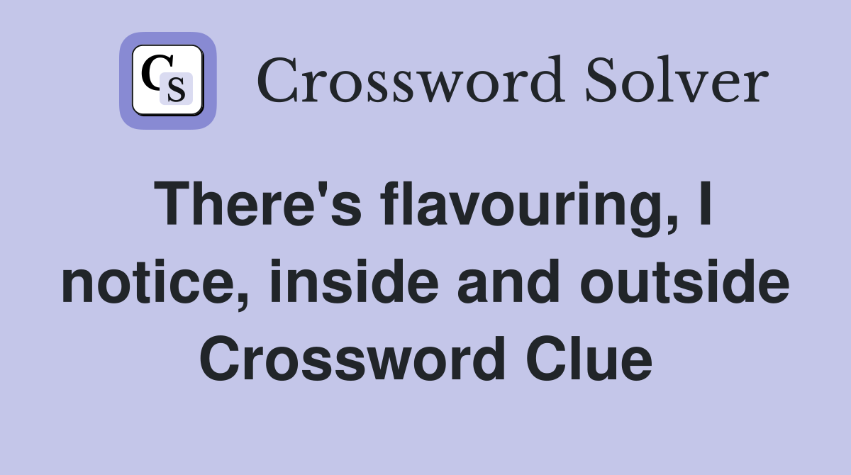 There's flavouring, I notice, inside and outside Crossword Clue