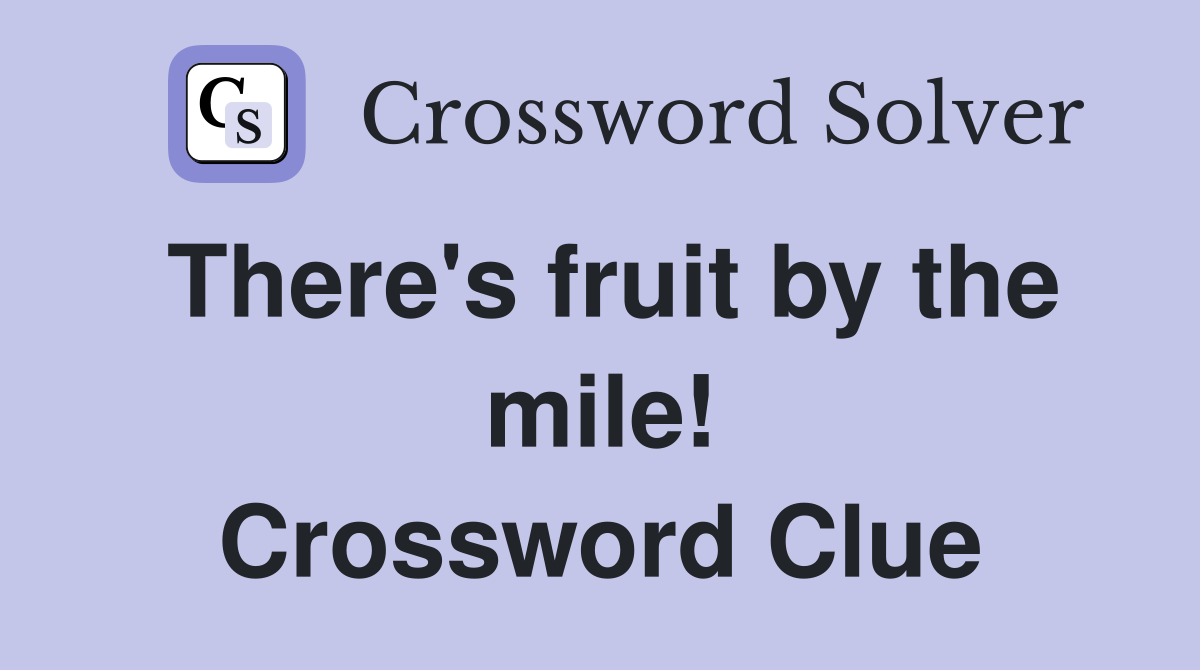 There's fruit by the mile! Crossword Clue