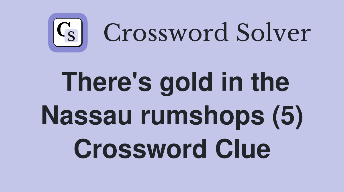 There's gold in the Nassau rumshops (5) Crossword Clue
