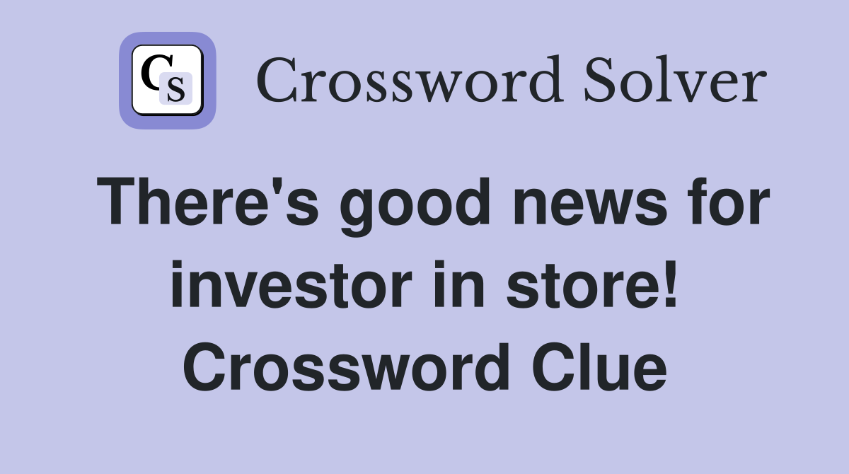 There's good news for investor in store! Crossword Clue