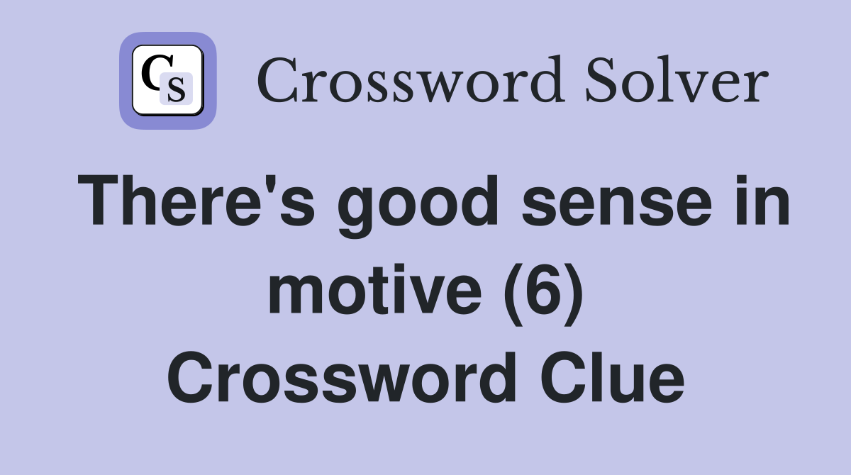 There's good sense in motive (6) Crossword Clue