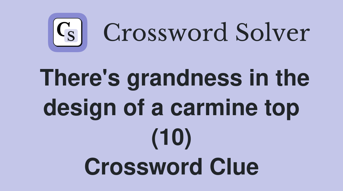 There's grandness in the design of a carmine top (10) Crossword Clue
