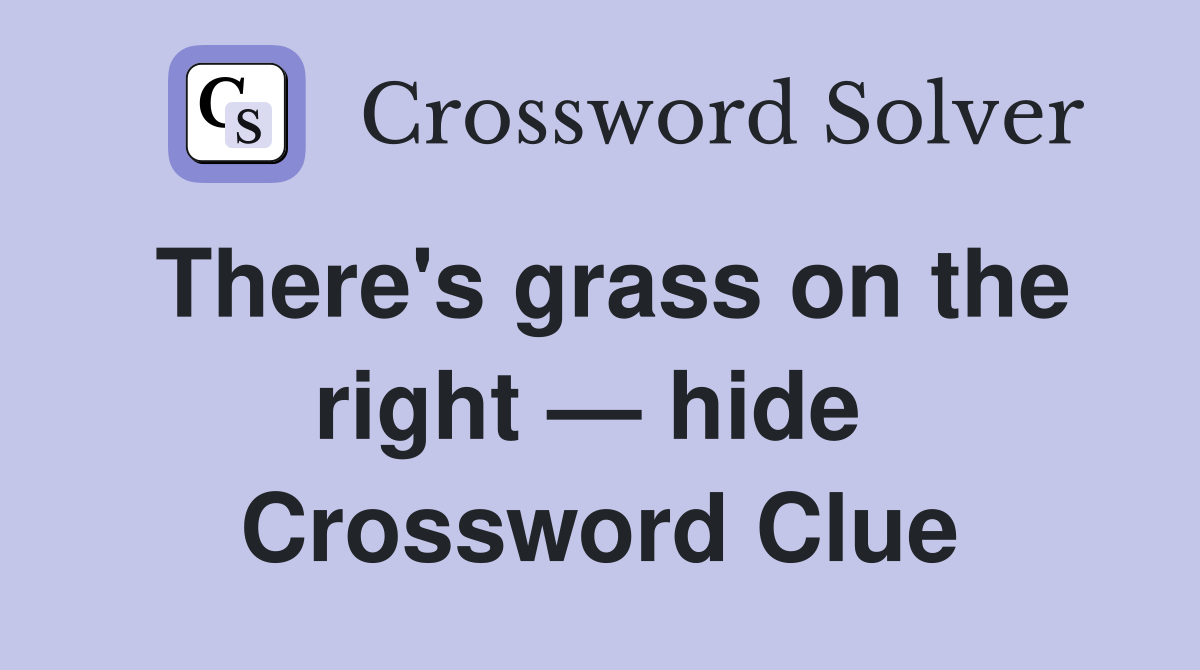 There's grass on the right — hide  Crossword Clue