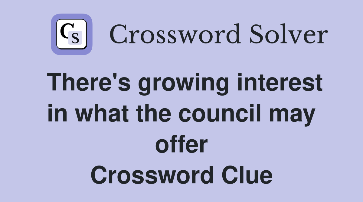 There's growing interest in what the council may offer Crossword Clue
