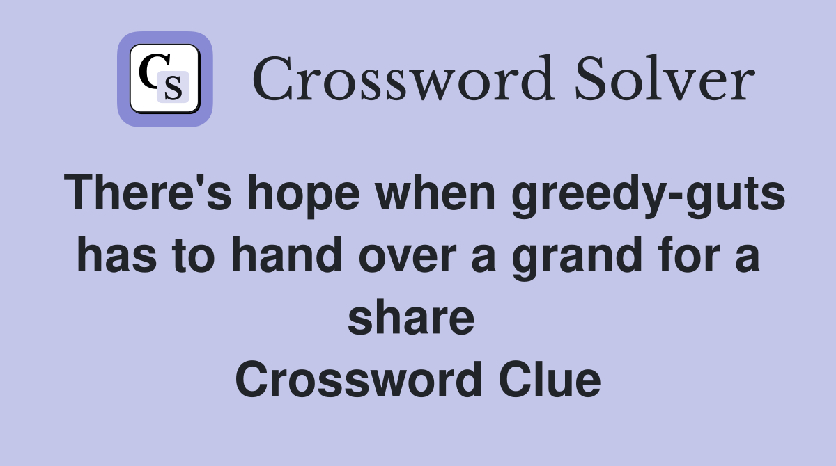 There's hope when greedy-guts has to hand over a grand for a share  Crossword Clue