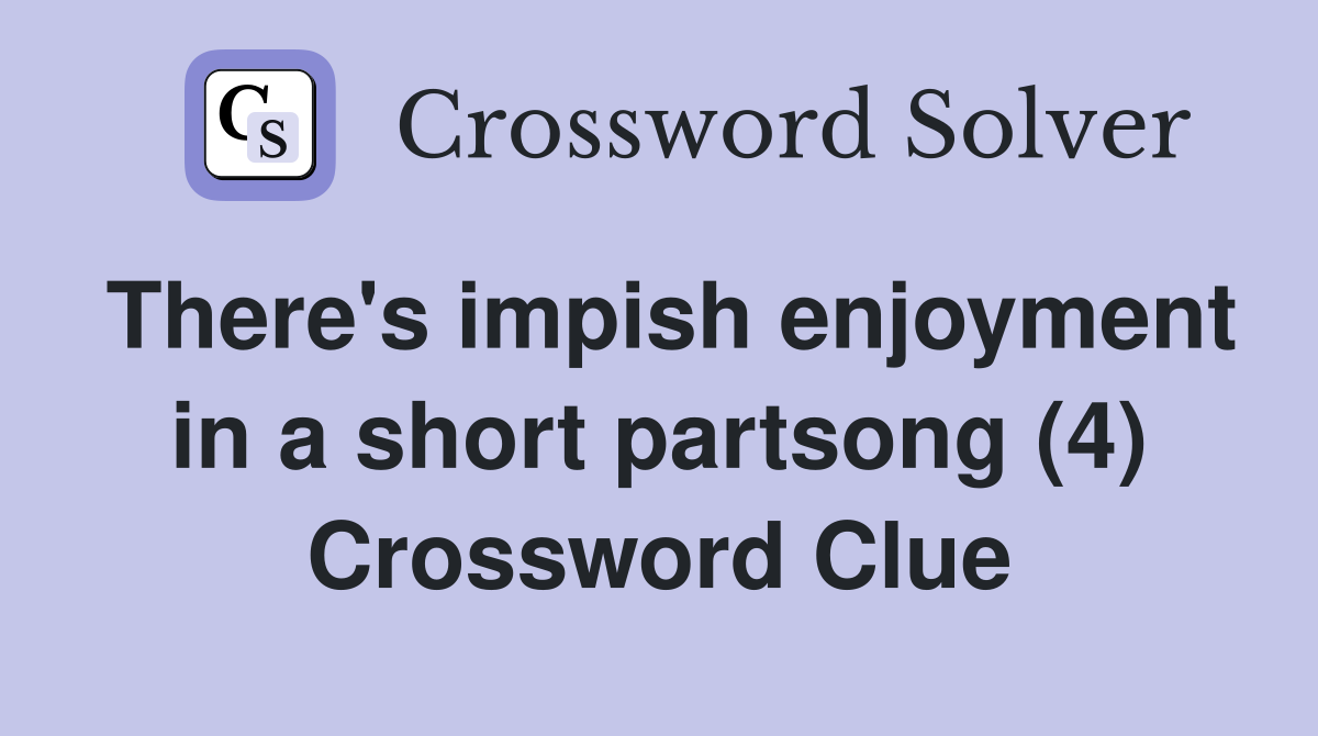 There's impish enjoyment in a short partsong (4) Crossword Clue